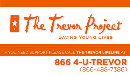 The Trevor Project. Saving Young Lives. If you need support please call the trevor life line at: 866 4-u-trevor. 866-488-7386